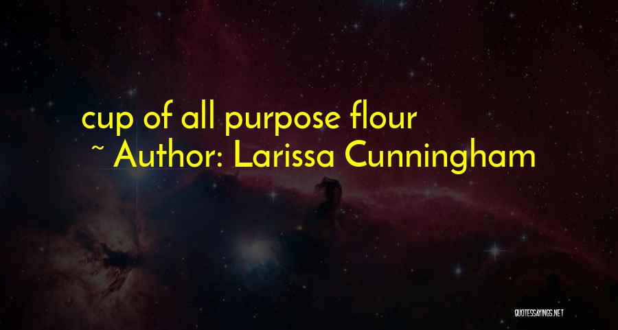 Larissa Cunningham Quotes: Cup Of All Purpose Flour