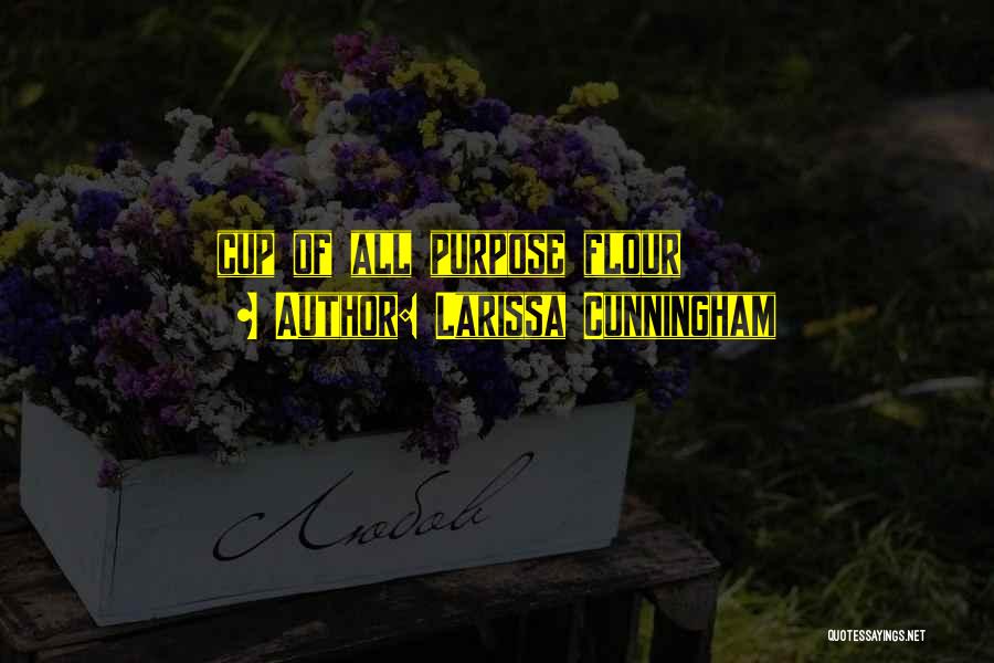 Larissa Cunningham Quotes: Cup Of All Purpose Flour