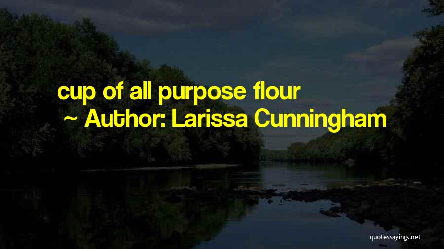 Larissa Cunningham Quotes: Cup Of All Purpose Flour