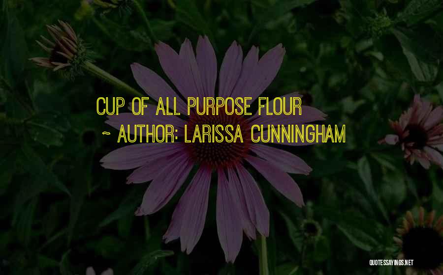 Larissa Cunningham Quotes: Cup Of All Purpose Flour