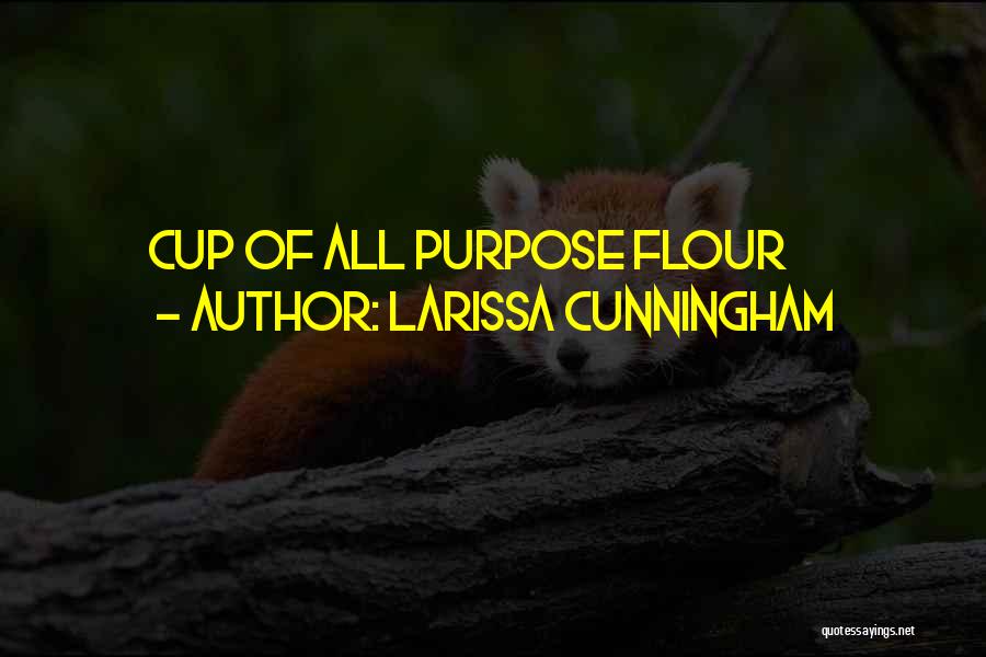 Larissa Cunningham Quotes: Cup Of All Purpose Flour