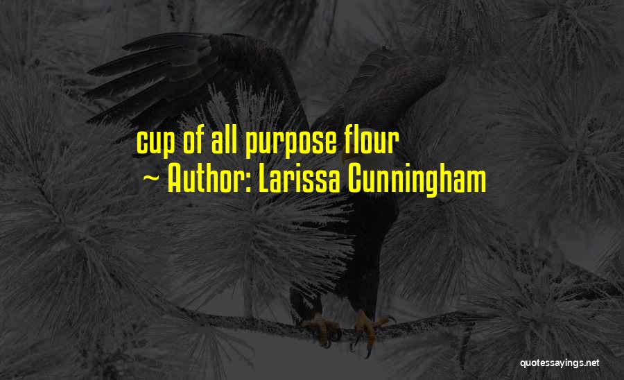 Larissa Cunningham Quotes: Cup Of All Purpose Flour
