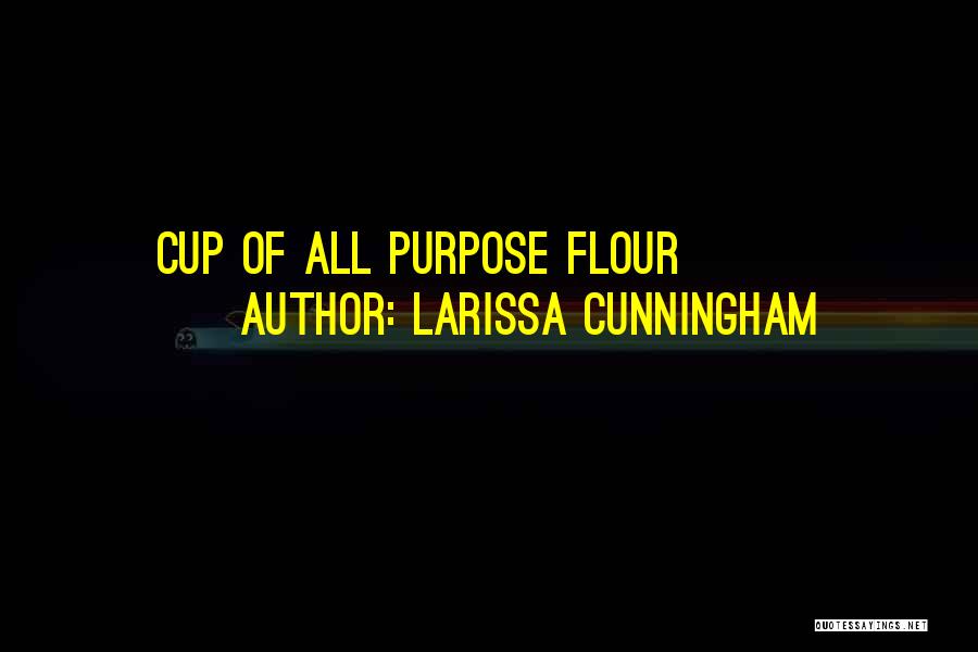 Larissa Cunningham Quotes: Cup Of All Purpose Flour