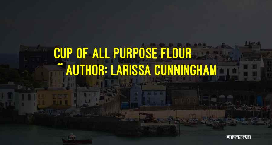 Larissa Cunningham Quotes: Cup Of All Purpose Flour