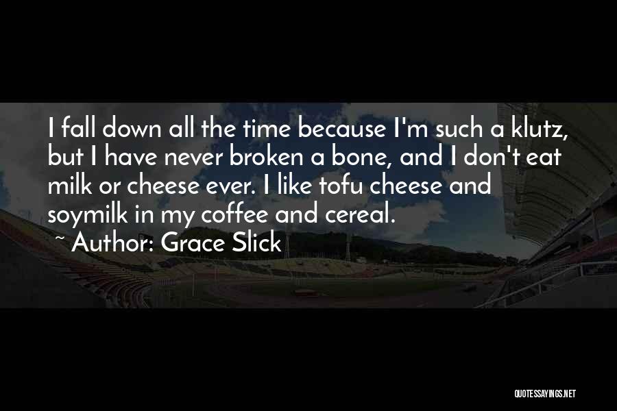 Grace Slick Quotes: I Fall Down All The Time Because I'm Such A Klutz, But I Have Never Broken A Bone, And I