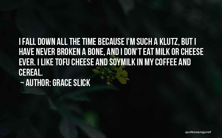 Grace Slick Quotes: I Fall Down All The Time Because I'm Such A Klutz, But I Have Never Broken A Bone, And I