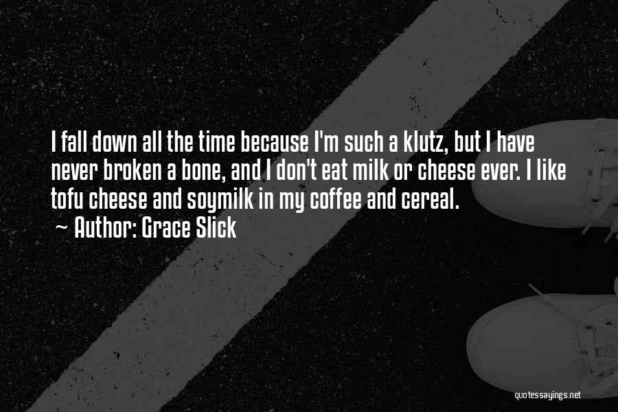 Grace Slick Quotes: I Fall Down All The Time Because I'm Such A Klutz, But I Have Never Broken A Bone, And I