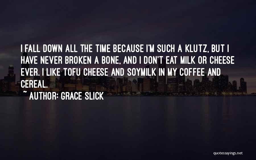 Grace Slick Quotes: I Fall Down All The Time Because I'm Such A Klutz, But I Have Never Broken A Bone, And I