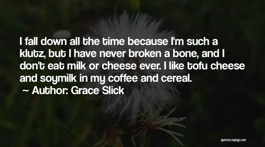 Grace Slick Quotes: I Fall Down All The Time Because I'm Such A Klutz, But I Have Never Broken A Bone, And I