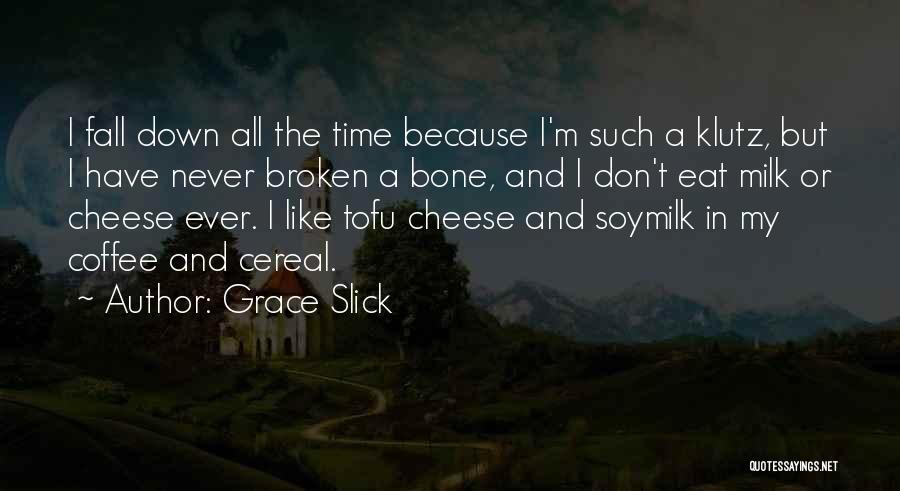 Grace Slick Quotes: I Fall Down All The Time Because I'm Such A Klutz, But I Have Never Broken A Bone, And I