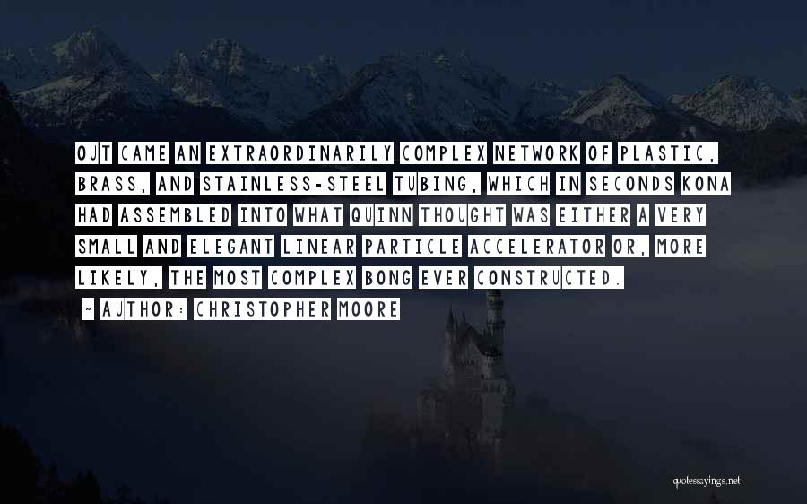 Christopher Moore Quotes: Out Came An Extraordinarily Complex Network Of Plastic, Brass, And Stainless-steel Tubing, Which In Seconds Kona Had Assembled Into What