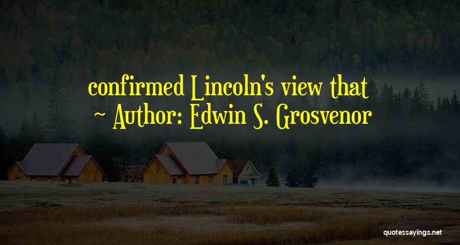 Edwin S. Grosvenor Quotes: Confirmed Lincoln's View That