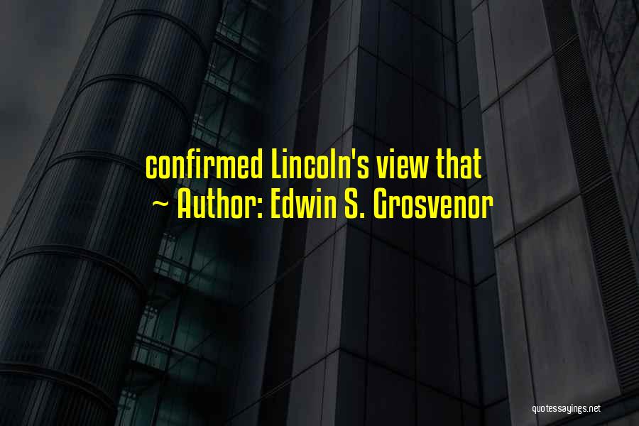 Edwin S. Grosvenor Quotes: Confirmed Lincoln's View That