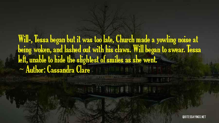 Cassandra Clare Quotes: Will-, Tessa Began But It Was Too Late, Church Made A Yowling Noise At Being Woken, And Lashed Out With