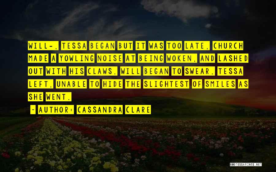 Cassandra Clare Quotes: Will-, Tessa Began But It Was Too Late, Church Made A Yowling Noise At Being Woken, And Lashed Out With