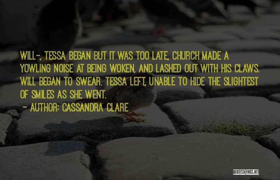 Cassandra Clare Quotes: Will-, Tessa Began But It Was Too Late, Church Made A Yowling Noise At Being Woken, And Lashed Out With