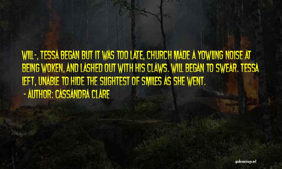 Cassandra Clare Quotes: Will-, Tessa Began But It Was Too Late, Church Made A Yowling Noise At Being Woken, And Lashed Out With