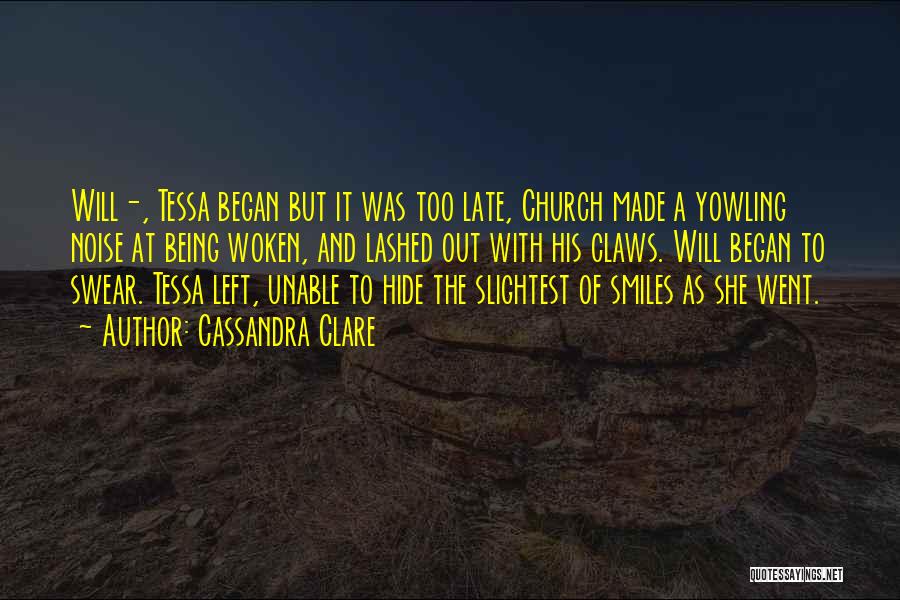 Cassandra Clare Quotes: Will-, Tessa Began But It Was Too Late, Church Made A Yowling Noise At Being Woken, And Lashed Out With