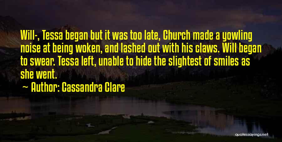 Cassandra Clare Quotes: Will-, Tessa Began But It Was Too Late, Church Made A Yowling Noise At Being Woken, And Lashed Out With