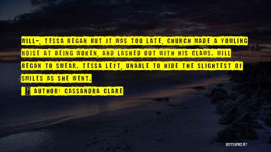 Cassandra Clare Quotes: Will-, Tessa Began But It Was Too Late, Church Made A Yowling Noise At Being Woken, And Lashed Out With