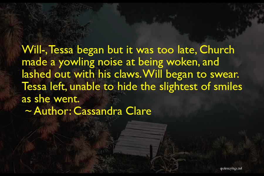 Cassandra Clare Quotes: Will-, Tessa Began But It Was Too Late, Church Made A Yowling Noise At Being Woken, And Lashed Out With