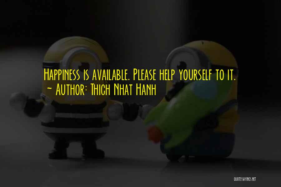 Thich Nhat Hanh Quotes: Happiness Is Available. Please Help Yourself To It.