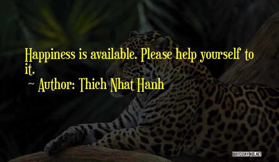 Thich Nhat Hanh Quotes: Happiness Is Available. Please Help Yourself To It.