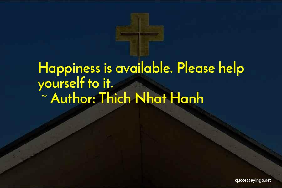 Thich Nhat Hanh Quotes: Happiness Is Available. Please Help Yourself To It.