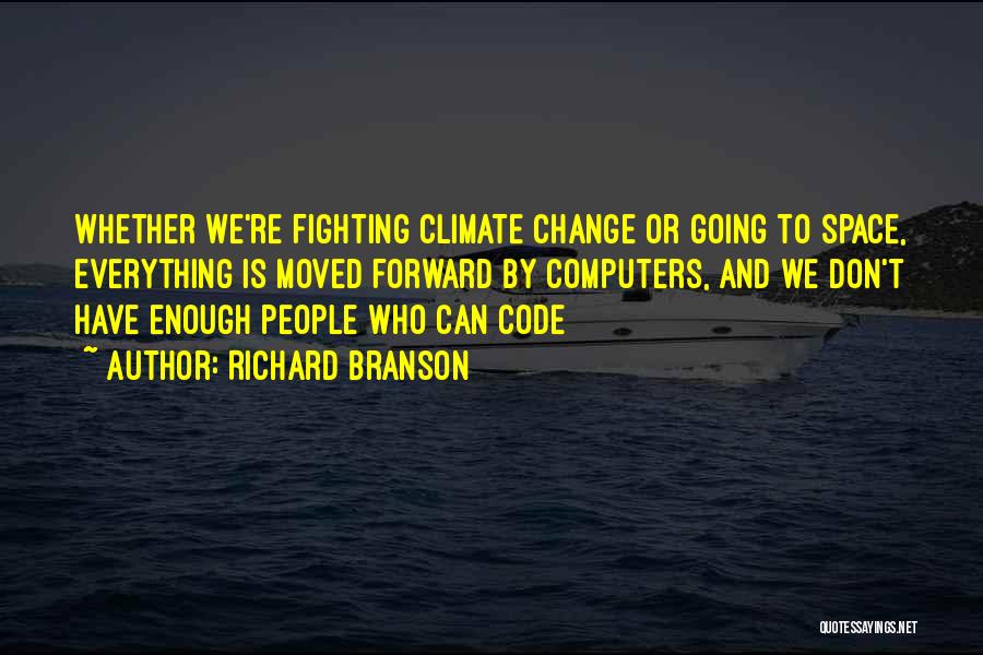 Richard Branson Quotes: Whether We're Fighting Climate Change Or Going To Space, Everything Is Moved Forward By Computers, And We Don't Have Enough