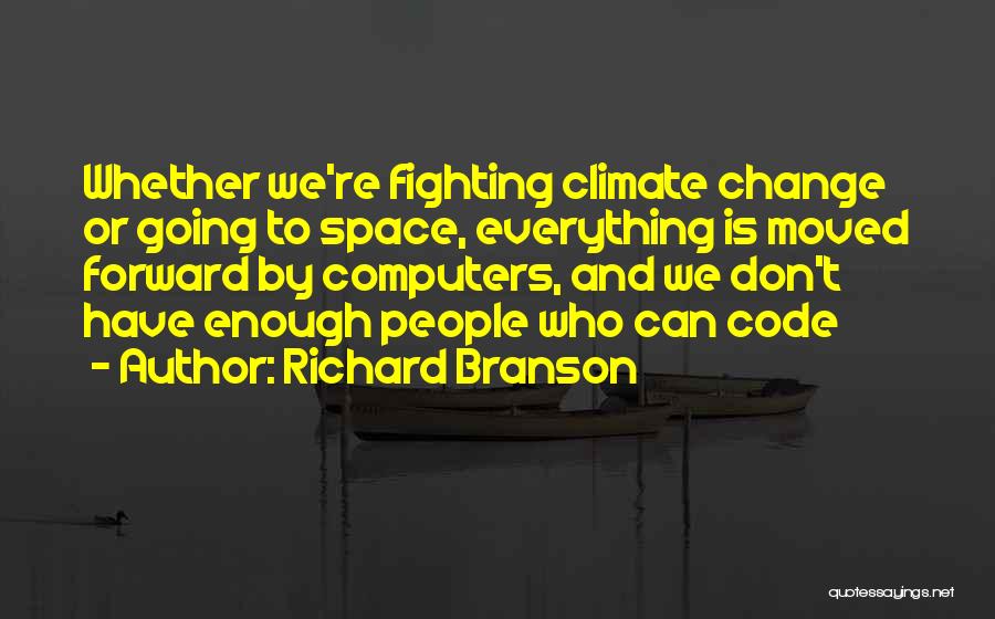 Richard Branson Quotes: Whether We're Fighting Climate Change Or Going To Space, Everything Is Moved Forward By Computers, And We Don't Have Enough