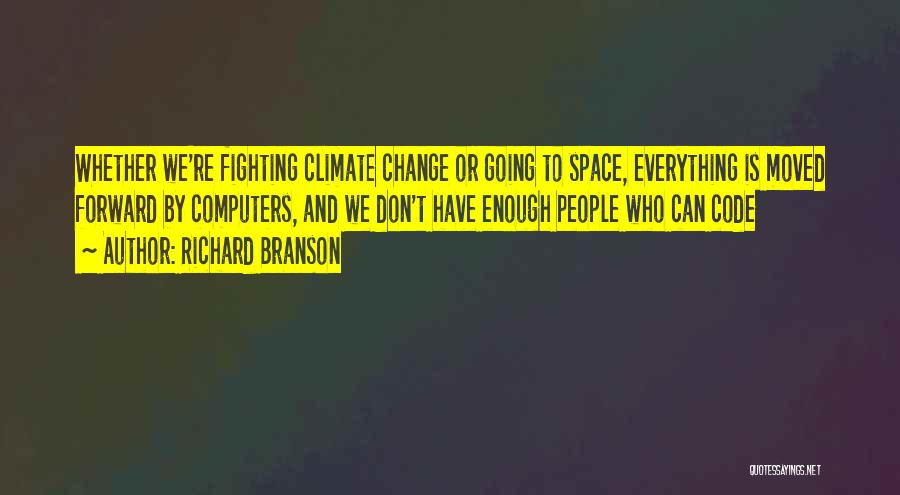 Richard Branson Quotes: Whether We're Fighting Climate Change Or Going To Space, Everything Is Moved Forward By Computers, And We Don't Have Enough