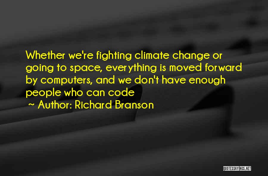 Richard Branson Quotes: Whether We're Fighting Climate Change Or Going To Space, Everything Is Moved Forward By Computers, And We Don't Have Enough