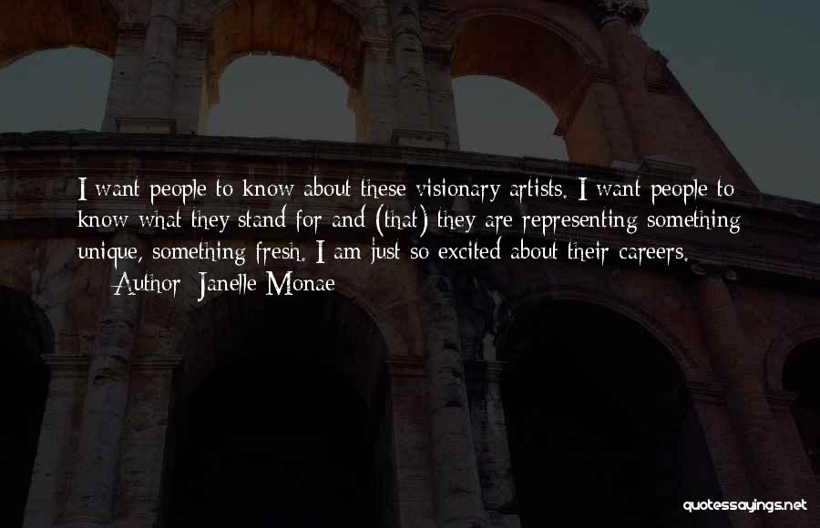 Janelle Monae Quotes: I Want People To Know About These Visionary Artists. I Want People To Know What They Stand For And (that)