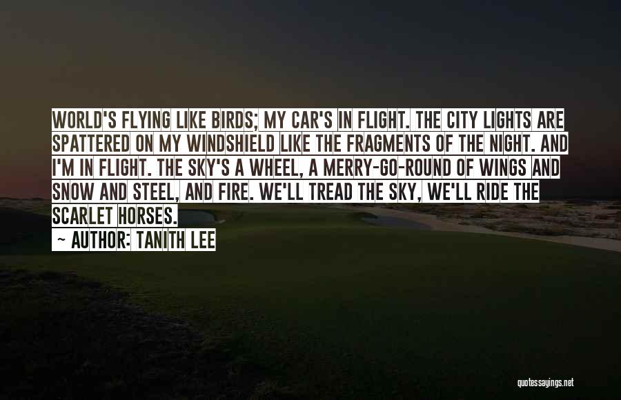 Tanith Lee Quotes: World's Flying Like Birds; My Car's In Flight. The City Lights Are Spattered On My Windshield Like The Fragments Of