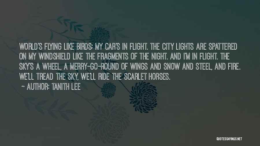 Tanith Lee Quotes: World's Flying Like Birds; My Car's In Flight. The City Lights Are Spattered On My Windshield Like The Fragments Of