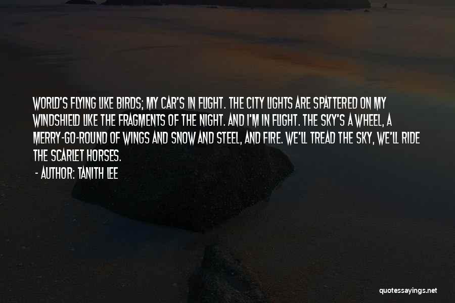 Tanith Lee Quotes: World's Flying Like Birds; My Car's In Flight. The City Lights Are Spattered On My Windshield Like The Fragments Of