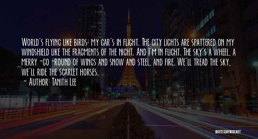 Tanith Lee Quotes: World's Flying Like Birds; My Car's In Flight. The City Lights Are Spattered On My Windshield Like The Fragments Of