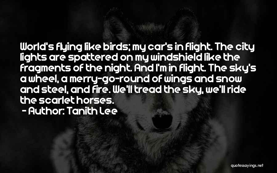 Tanith Lee Quotes: World's Flying Like Birds; My Car's In Flight. The City Lights Are Spattered On My Windshield Like The Fragments Of