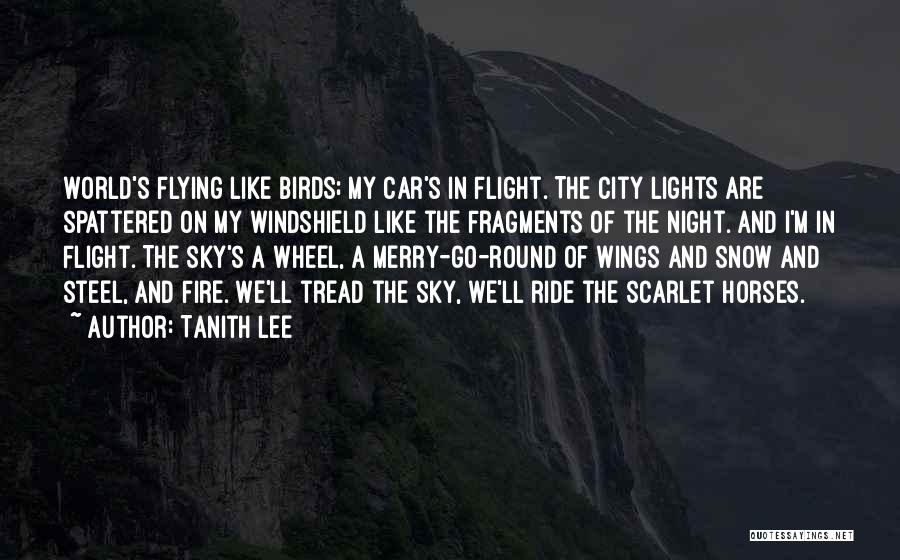 Tanith Lee Quotes: World's Flying Like Birds; My Car's In Flight. The City Lights Are Spattered On My Windshield Like The Fragments Of