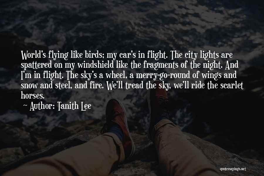 Tanith Lee Quotes: World's Flying Like Birds; My Car's In Flight. The City Lights Are Spattered On My Windshield Like The Fragments Of