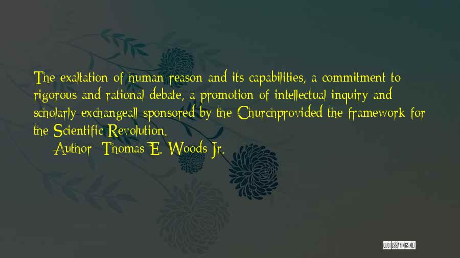 Thomas E. Woods Jr. Quotes: The Exaltation Of Human Reason And Its Capabilities, A Commitment To Rigorous And Rational Debate, A Promotion Of Intellectual Inquiry