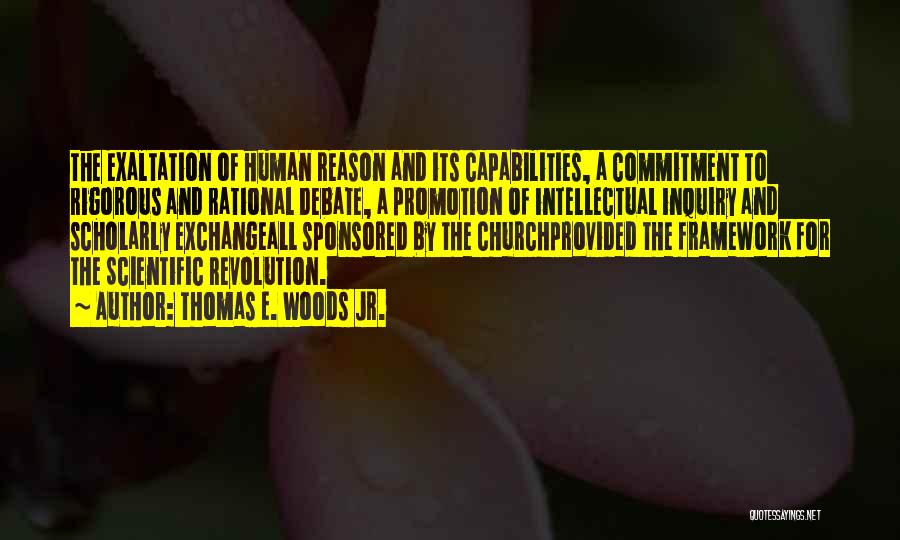 Thomas E. Woods Jr. Quotes: The Exaltation Of Human Reason And Its Capabilities, A Commitment To Rigorous And Rational Debate, A Promotion Of Intellectual Inquiry