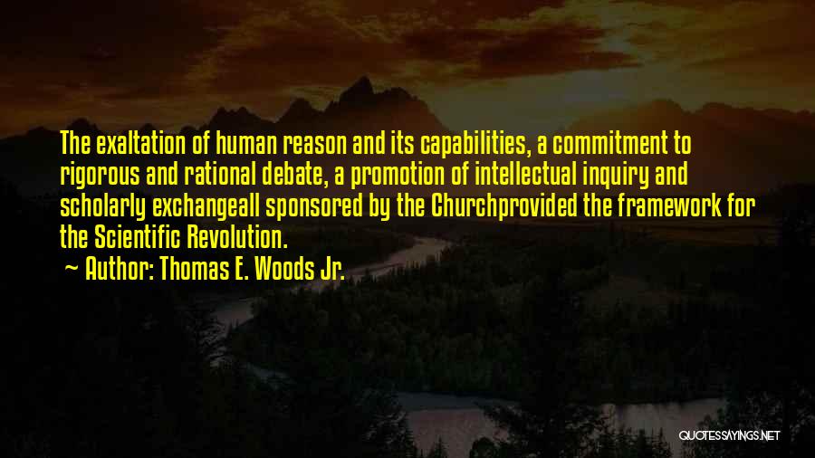 Thomas E. Woods Jr. Quotes: The Exaltation Of Human Reason And Its Capabilities, A Commitment To Rigorous And Rational Debate, A Promotion Of Intellectual Inquiry