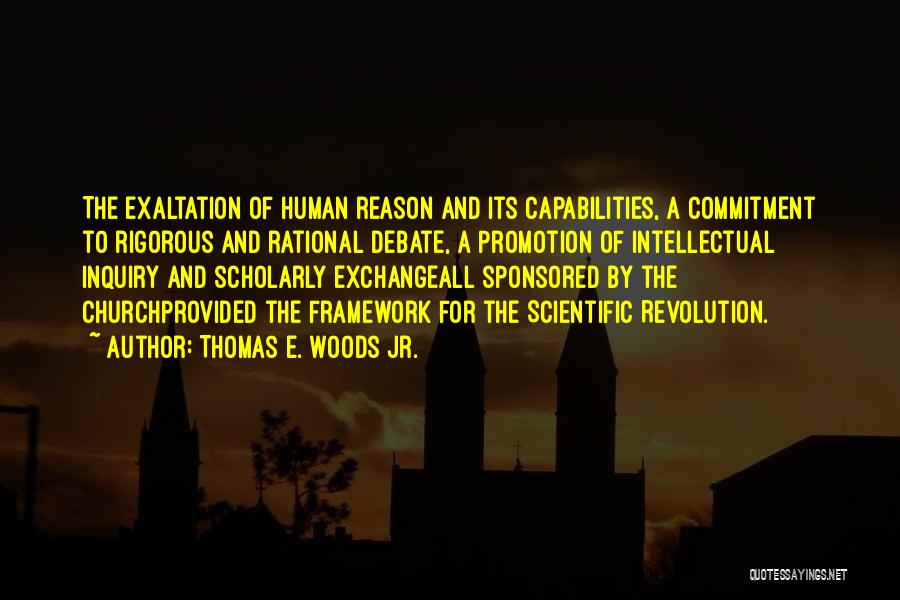 Thomas E. Woods Jr. Quotes: The Exaltation Of Human Reason And Its Capabilities, A Commitment To Rigorous And Rational Debate, A Promotion Of Intellectual Inquiry