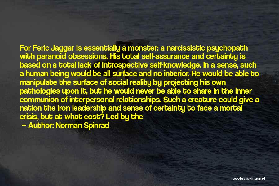 Norman Spinrad Quotes: For Feric Jaggar Is Essentially A Monster: A Narcissistic Psychopath With Paranoid Obsessions. His Total Self-assurance And Certainty Is Based