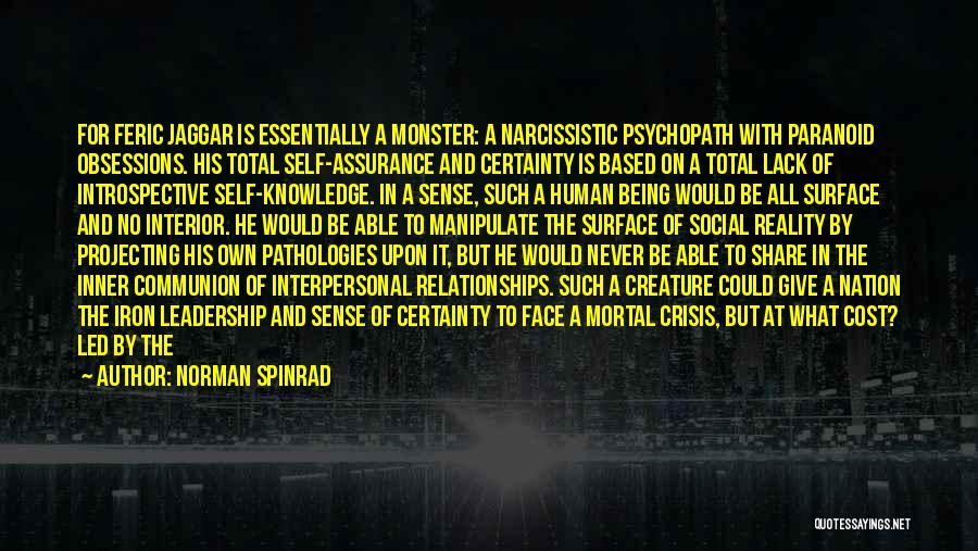 Norman Spinrad Quotes: For Feric Jaggar Is Essentially A Monster: A Narcissistic Psychopath With Paranoid Obsessions. His Total Self-assurance And Certainty Is Based