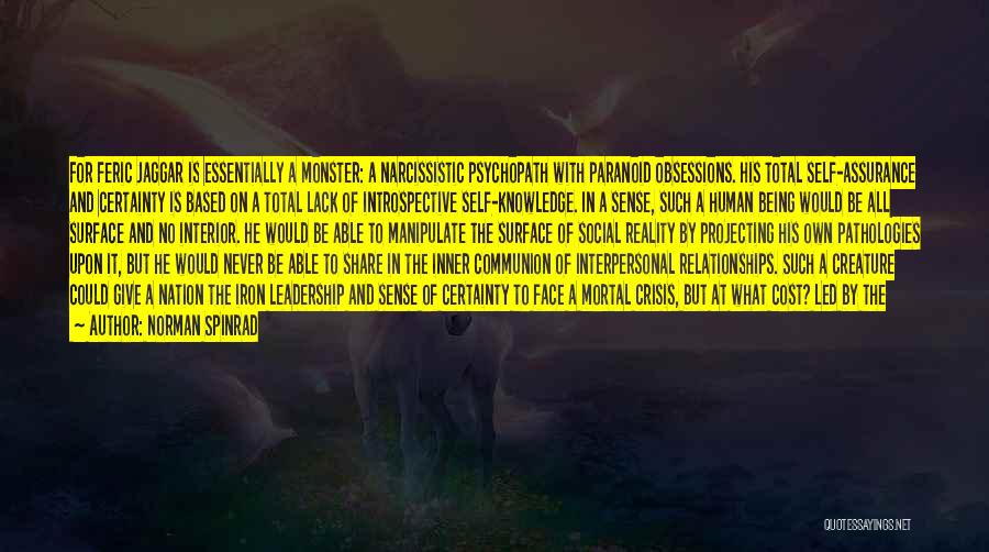 Norman Spinrad Quotes: For Feric Jaggar Is Essentially A Monster: A Narcissistic Psychopath With Paranoid Obsessions. His Total Self-assurance And Certainty Is Based