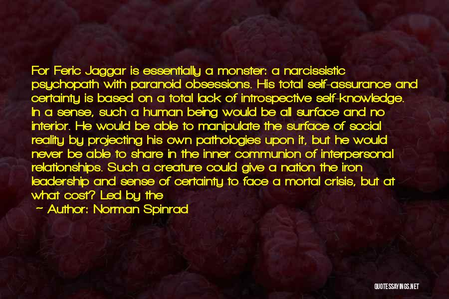 Norman Spinrad Quotes: For Feric Jaggar Is Essentially A Monster: A Narcissistic Psychopath With Paranoid Obsessions. His Total Self-assurance And Certainty Is Based