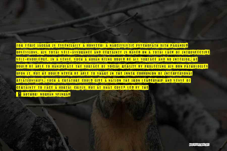 Norman Spinrad Quotes: For Feric Jaggar Is Essentially A Monster: A Narcissistic Psychopath With Paranoid Obsessions. His Total Self-assurance And Certainty Is Based