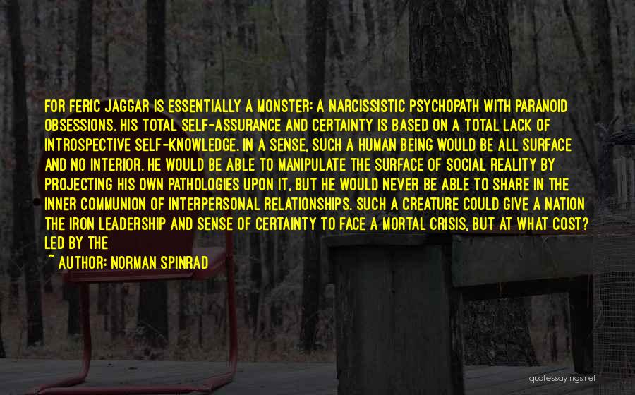 Norman Spinrad Quotes: For Feric Jaggar Is Essentially A Monster: A Narcissistic Psychopath With Paranoid Obsessions. His Total Self-assurance And Certainty Is Based